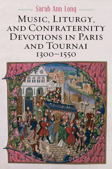 Book cover image for Music, Liturgy, and Confraternity Devotions in Paris and Tournai, 1300-1550 ISBN: 9781580469968